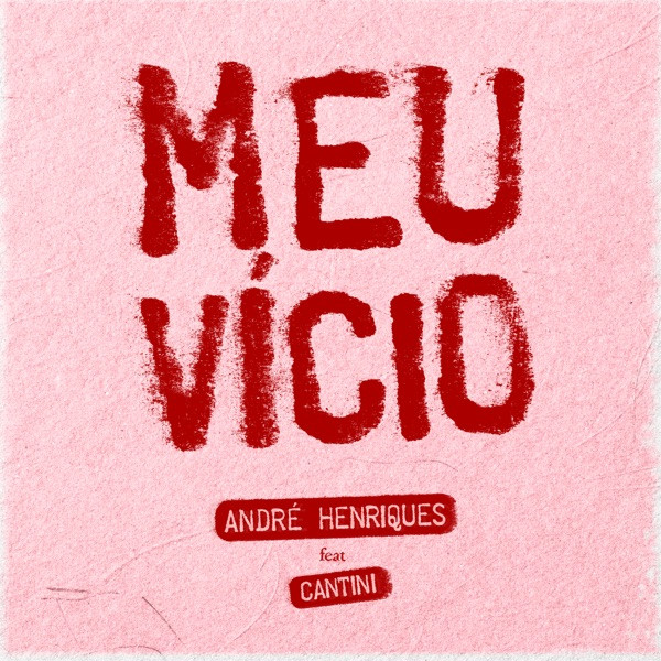 André Henriques, Cantini - Meu Vício