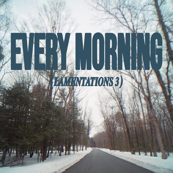 EVERY MORNING (LAMENTATIONS 3)
