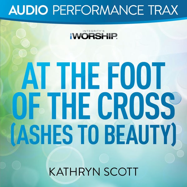 At The Foot Of The Cross (Ashes To Beauty)